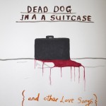 Illustration of a black suitcase with red dripping paint below, accompanied by the phrases 'dead dog in a suitcase' and 'and other love songs.