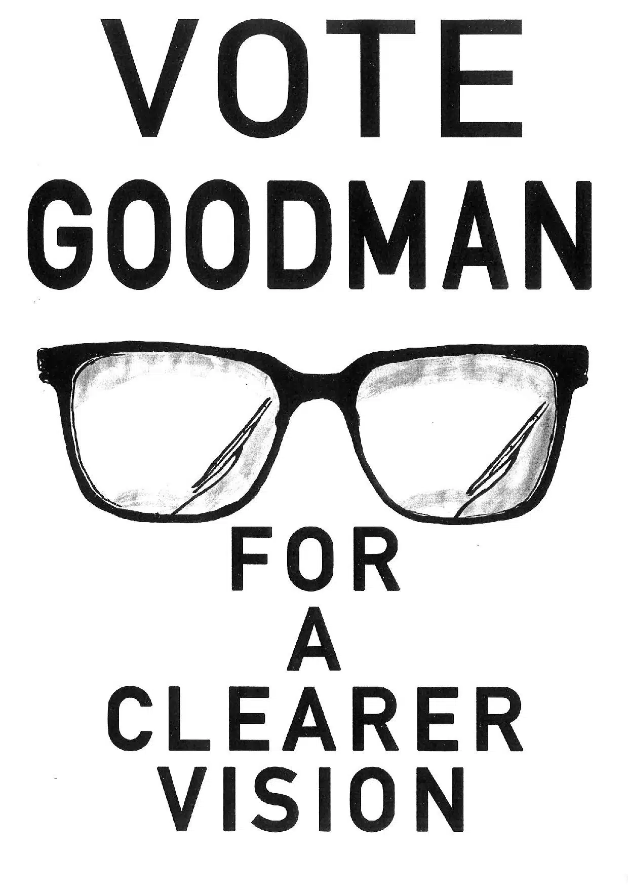 Design features a black ink line drawing in the centre of a pair of spectacles. The spectacles have a small wiper attached to each lens. The lenses seem to be slightly cloudy, particularly at the edges. Above this are the words 'Vote Goodman' in large black lettering, all in capitals. Underneath the spectacles are the words 'For a clearer vision' spaced over four lines, also in black capital lettering but slightly smaller than the words above.
