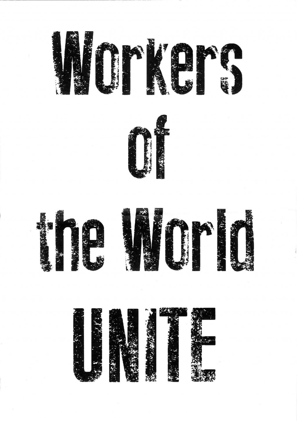 Fly poster for Dead Dog in a Suitcase. Text based design. Four lines of black text on a white background, with the words 'Workers of the world unite'. The word 'Unite' is written all in capitals making it stand out. The ink on the text seems uneven, giving it a hand printed feel.