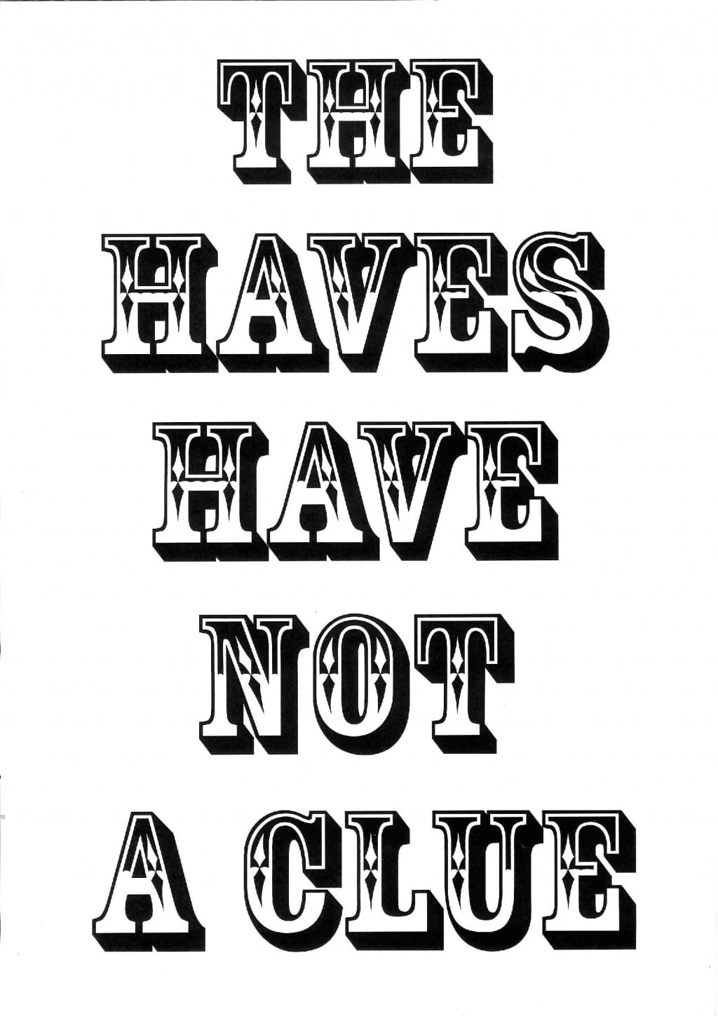 Fly poster for Dead Dog in a Suitcase. Text based image. Black, vintage style lettering on a white background. Contains the words 'The haves have not got a clue' written in capital letters, arranged in five lines of text.